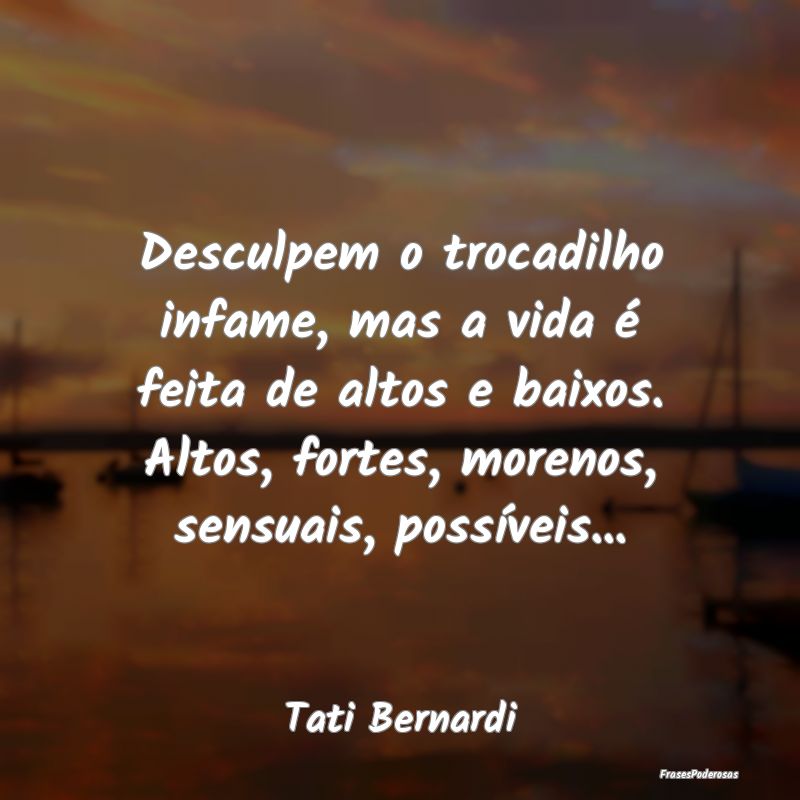 Desculpem o trocadilho infame, mas a vida é feita... Desculpem o trocadilho infame, mas a vida é feita...