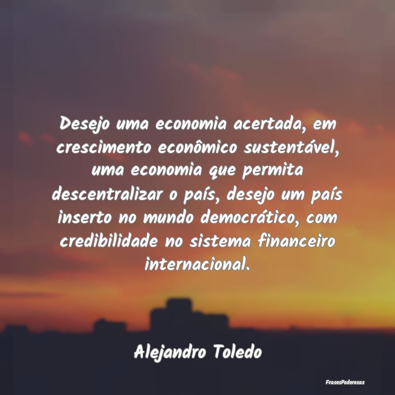 Desejo uma economia acertada, em crescimento econÃ... Desejo uma economia acertada, em crescimento econÃ...