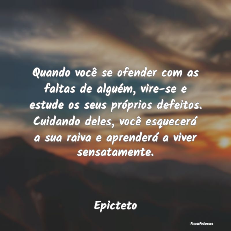 Quando você se ofender com as faltas de alguém, ... Quando você se ofender com as faltas de alguém, ...