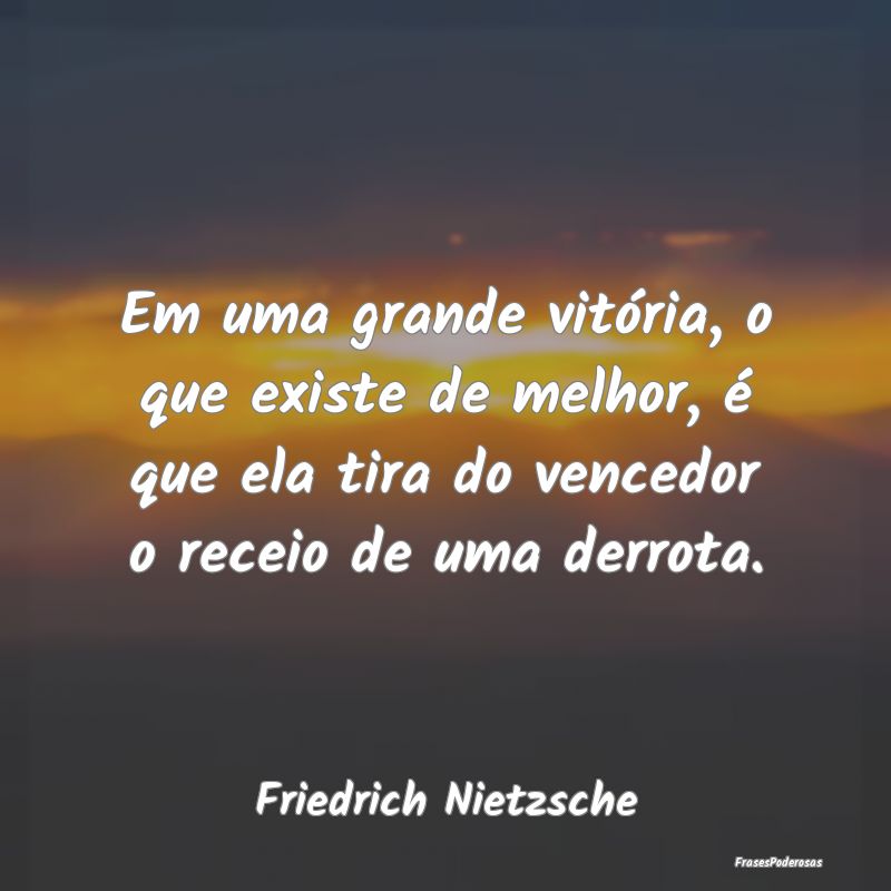 Em uma grande vitória, o que existe de melhor, é... Em uma grande vitória, o que existe de melhor, é...