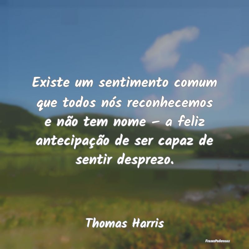 Existe um sentimento comum que todos nós reconhec... Existe um sentimento comum que todos nós reconhec...