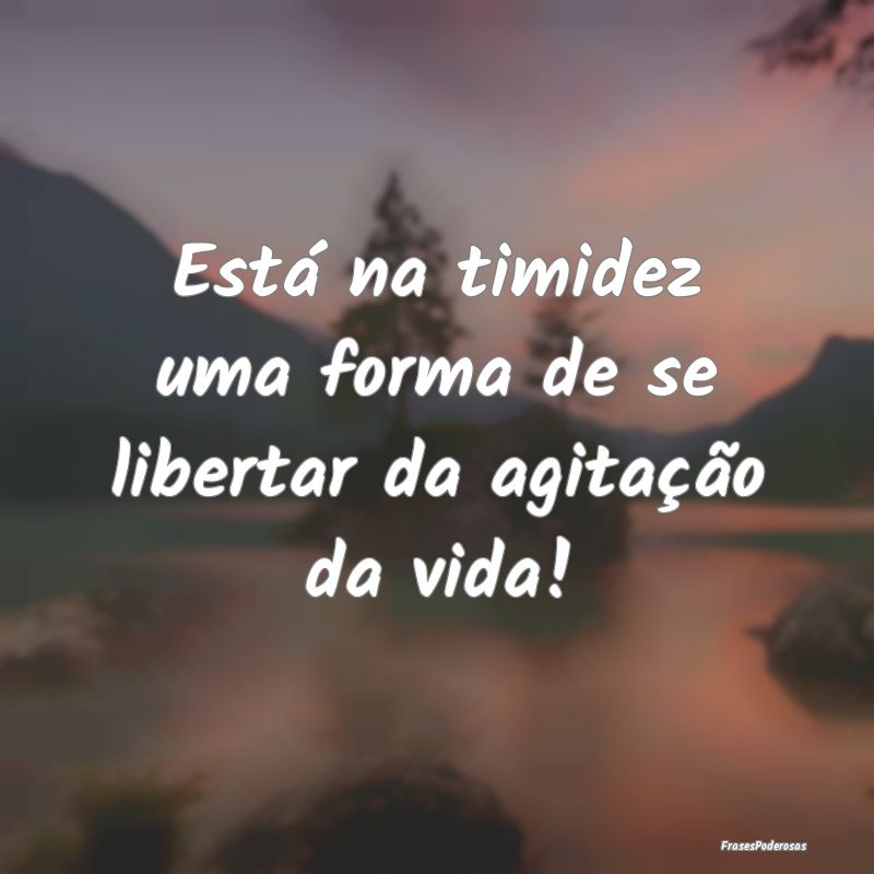 Está na timidez uma forma de se libertar da agita...