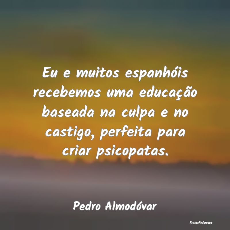 Eu e muitos espanhóis recebemos uma educação ba... Eu e muitos espanhóis recebemos uma educação ba...