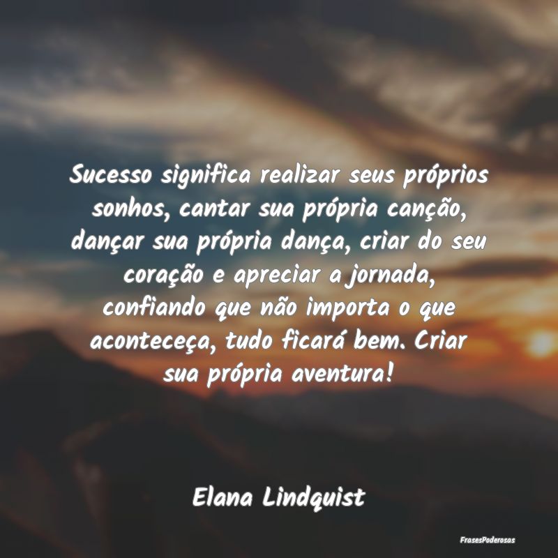Sucesso significa realizar seus próprios sonhos, ... Sucesso significa realizar seus próprios sonhos, ...