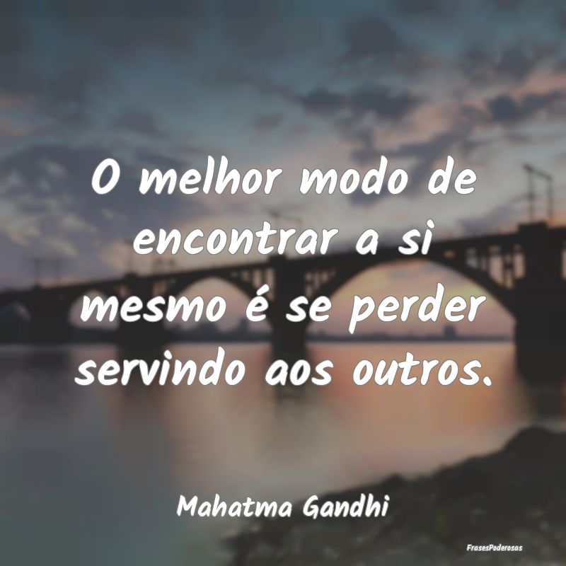 O melhor modo de encontrar a si mesmo é se perder...