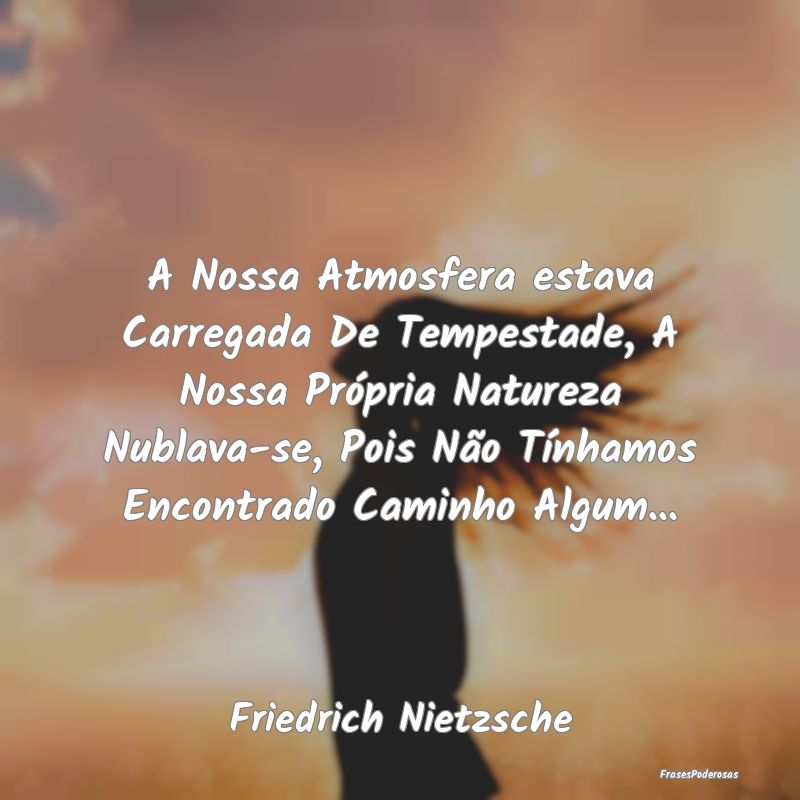 A Nossa Atmosfera estava Carregada De Tempestade, ... A Nossa Atmosfera estava Carregada De Tempestade, ...