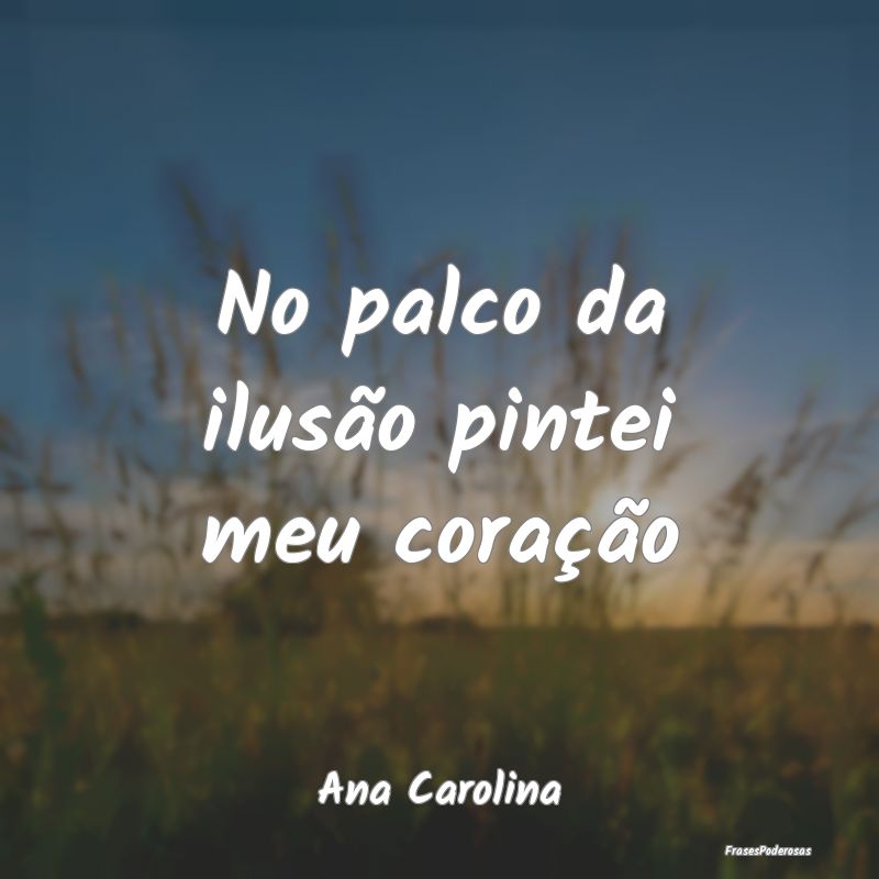 No palco da ilusão pintei meu coração...
