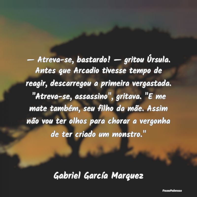 — Atreva-se, bastardo! — gritou Úrsula. Antes... — Atreva-se, bastardo! — gritou Úrsula. Antes...