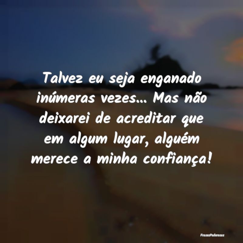 Talvez eu seja enganado inúmeras vezes... Mas nã... Talvez eu seja enganado inúmeras vezes... Mas nã...
