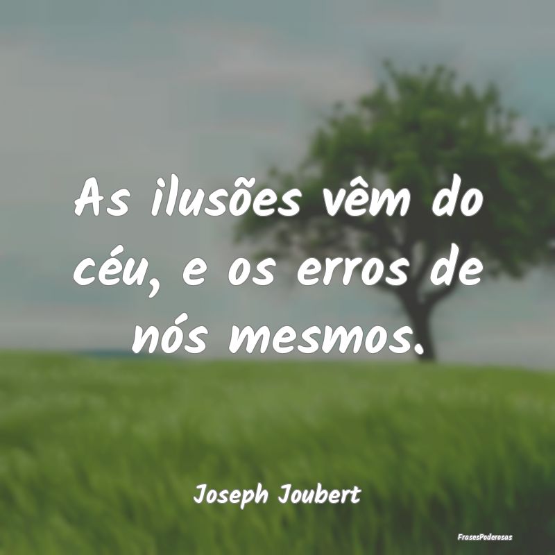 As ilusões vêm do céu, e os erros de nós mesmo...