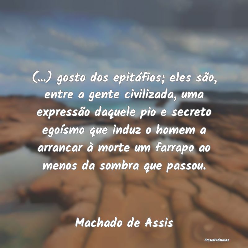 (...) gosto dos epitáfios; eles são, entre a gen... (...) gosto dos epitáfios; eles são, entre a gen...