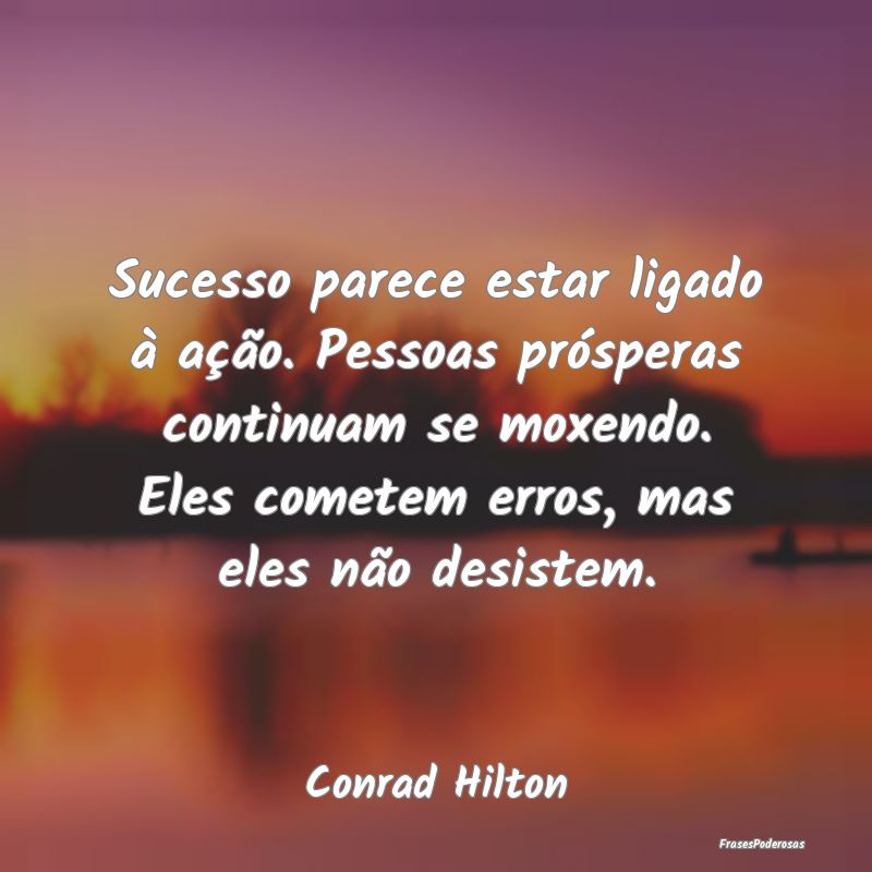 Sucesso parece estar ligado à ação. Pessoas prÃ... Sucesso parece estar ligado à ação. Pessoas prÃ...