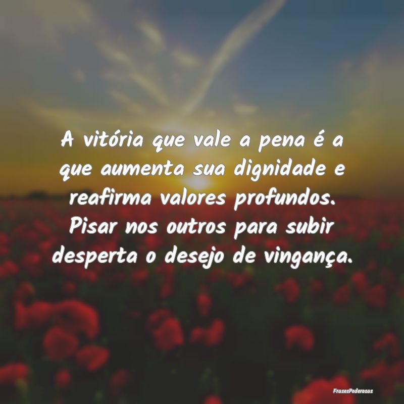 A vitória que vale a pena é a que aumenta sua di...