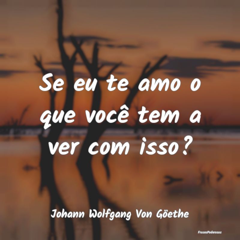 Se eu te amo o que você tem a ver com isso?...