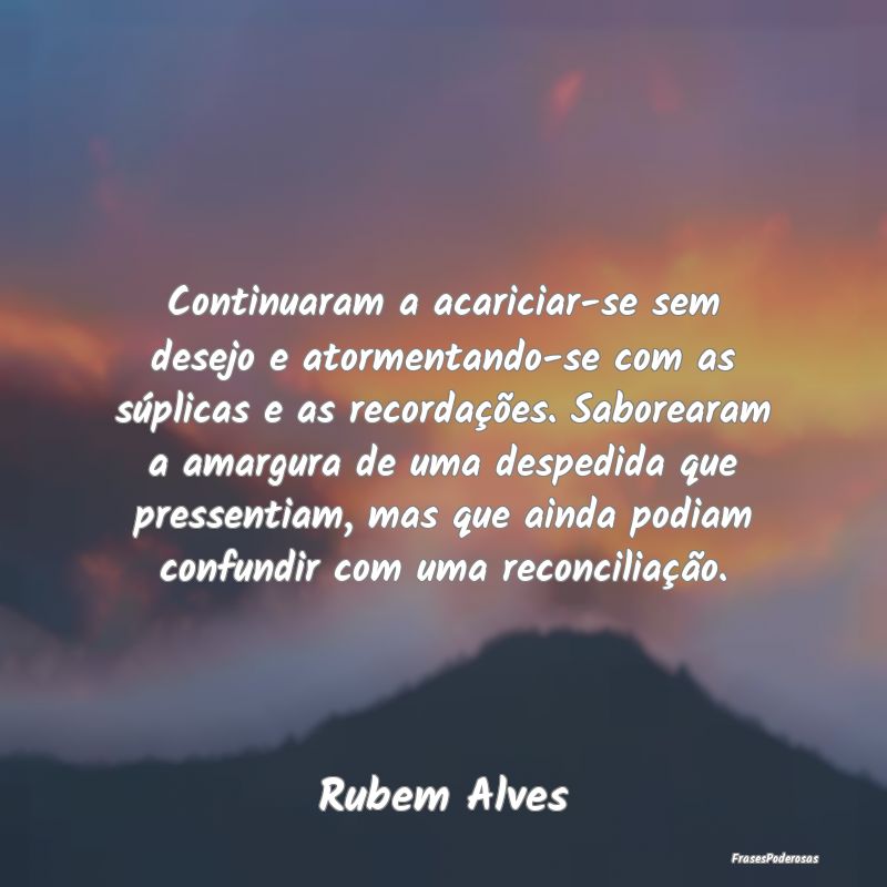 Continuaram a acariciar-se sem desejo e atormentan... Continuaram a acariciar-se sem desejo e atormentan...