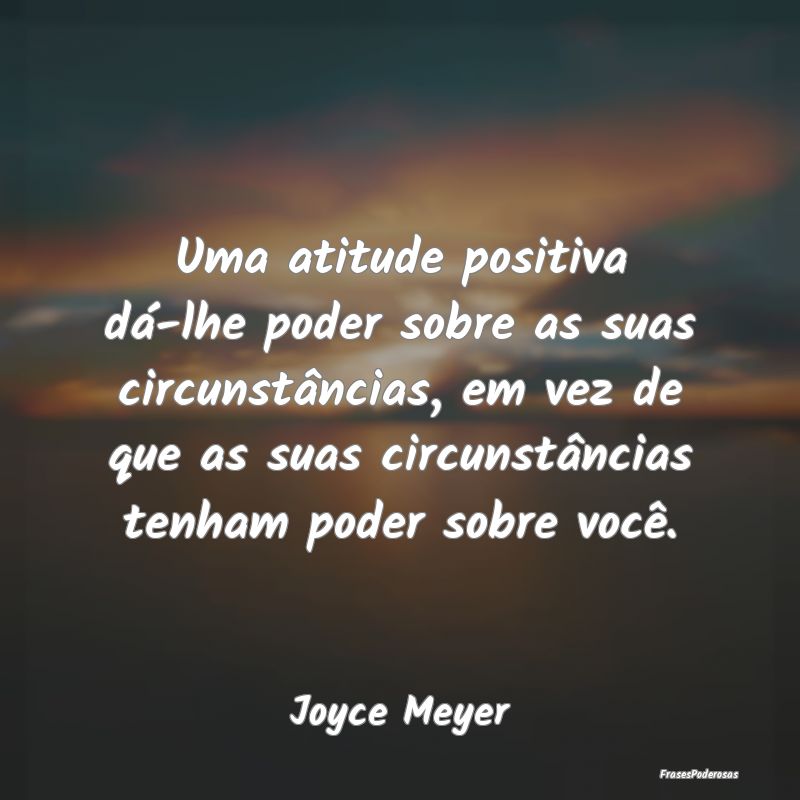 Uma atitude positiva dá-lhe poder sobre as suas c... Uma atitude positiva dá-lhe poder sobre as suas c...