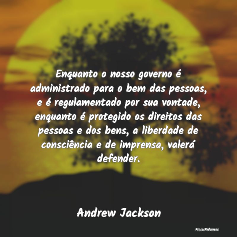 Enquanto o nosso governo é administrado para o be... Enquanto o nosso governo é administrado para o be...