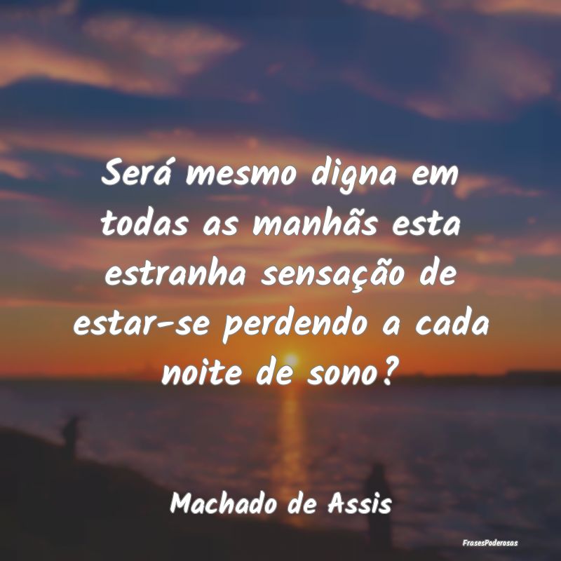 Será mesmo digna em todas as manhãs esta estranh... Será mesmo digna em todas as manhãs esta estranh...