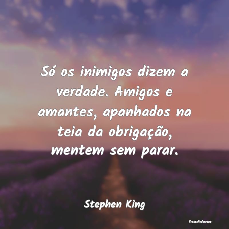 Só os inimigos dizem a verdade. Amigos e amantes,... Só os inimigos dizem a verdade. Amigos e amantes,...