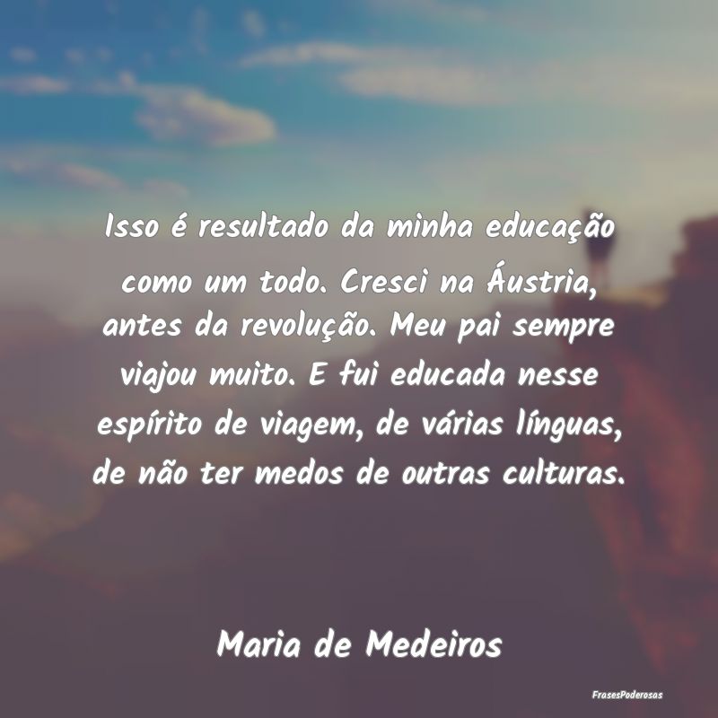 Isso é resultado da minha educação como um todo... Isso é resultado da minha educação como um todo...
