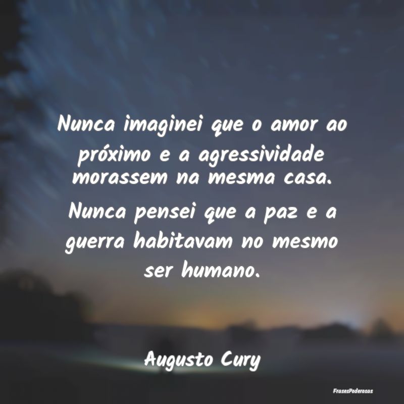 Nunca imaginei que o amor ao próximo e a agressiv... Nunca imaginei que o amor ao próximo e a agressiv...