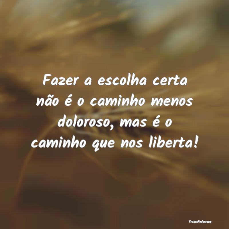 Fazer a escolha certa não é o caminho menos dolo...