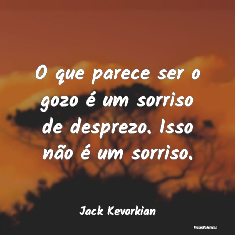 O que parece ser o gozo é um sorriso de desprezo....