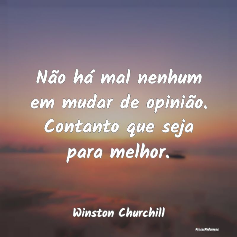 Não há mal nenhum em mudar de opinião. Contanto...
