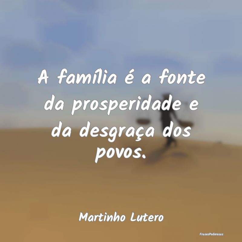A família é a fonte da prosperidade e da desgra...