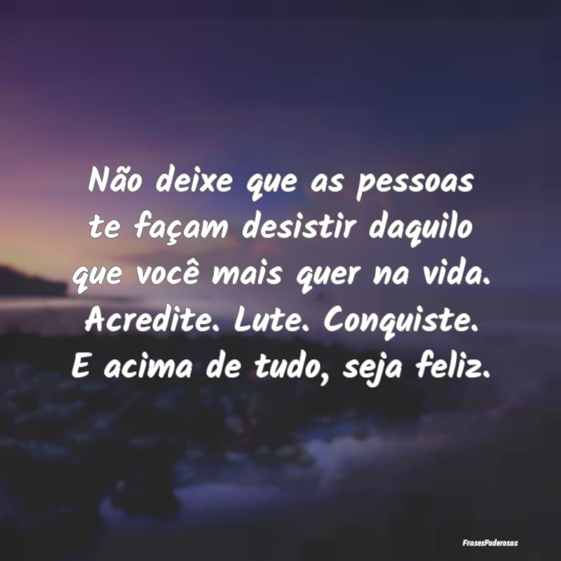 Não deixe que as pessoas te façam desistir daqui... Não deixe que as pessoas te façam desistir daqui...