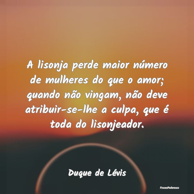 A lisonja perde maior número de mulheres do que o... A lisonja perde maior número de mulheres do que o...
