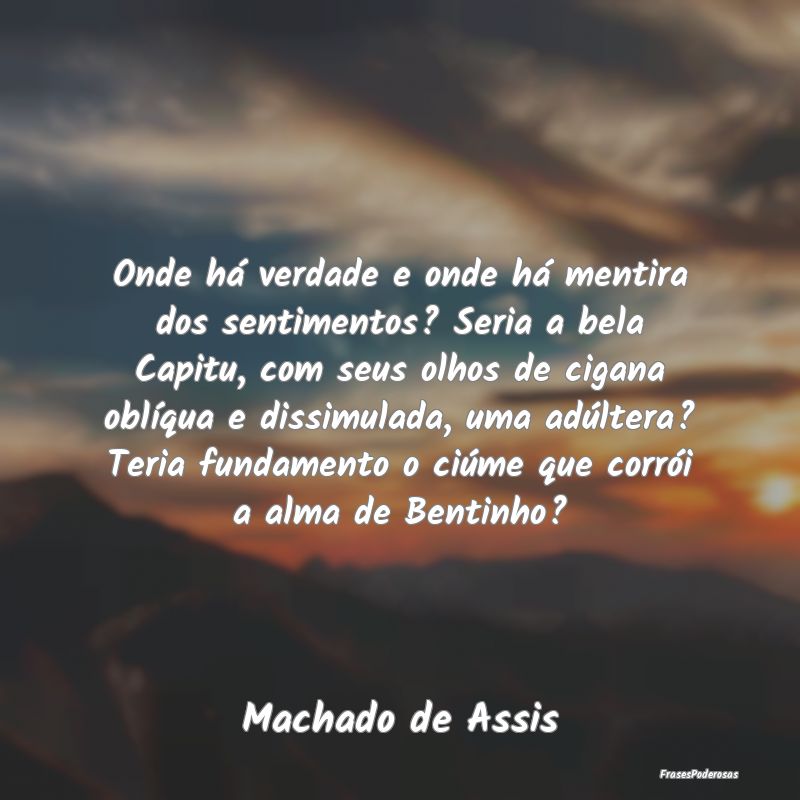 Onde há verdade e onde há mentira dos sentimento...