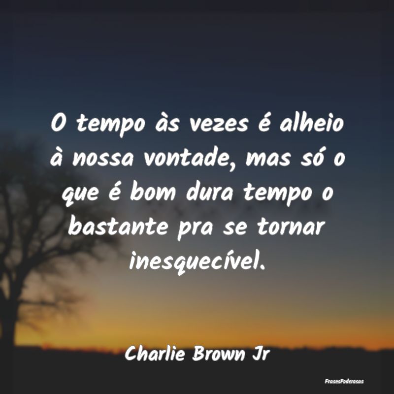 O tempo às vezes é alheio à nossa vontade, mas ... O tempo às vezes é alheio à nossa vontade, mas ...