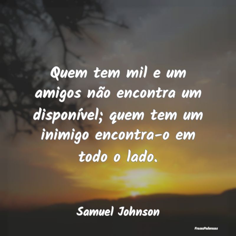 Quem tem mil e um amigos não encontra um disponí...