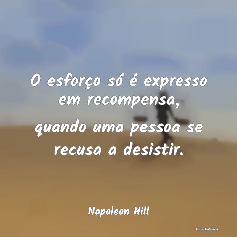 O esforço só é expresso em recompensa, quando u...