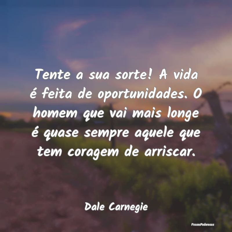 Tente a sua sorte! A vida é feita de oportunidade... Tente a sua sorte! A vida é feita de oportunidade...