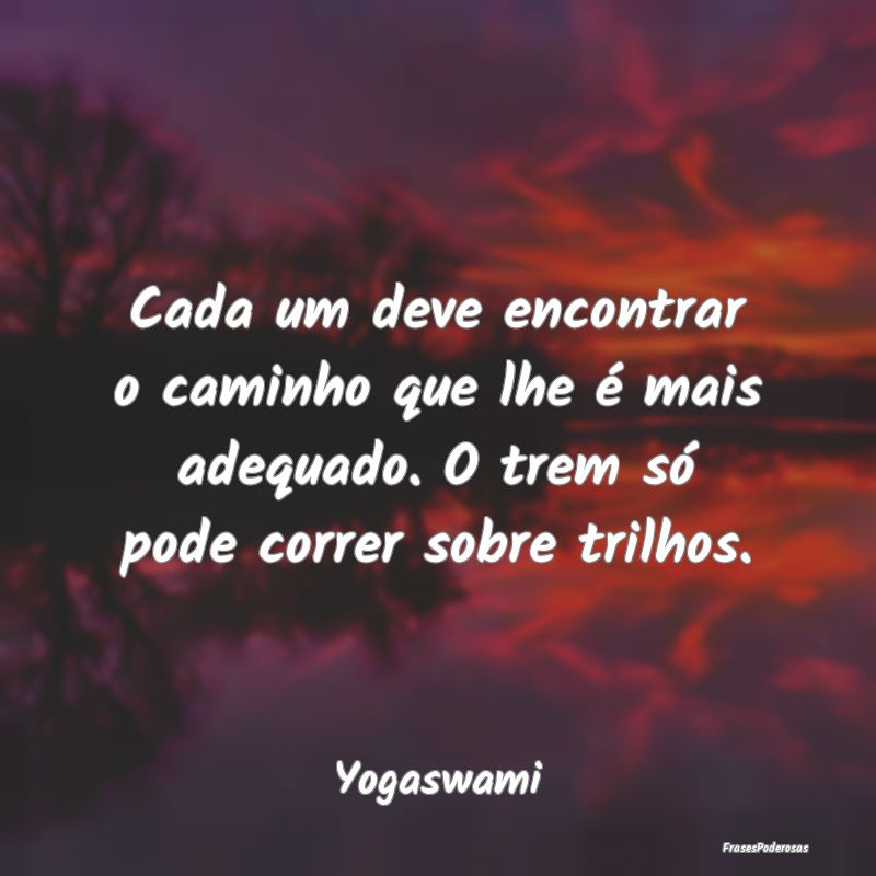 Cada um deve encontrar o caminho que lhe é mais a... Cada um deve encontrar o caminho que lhe é mais a...