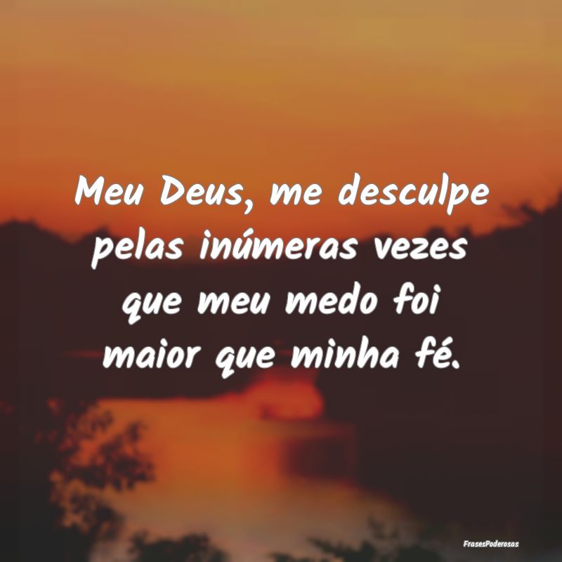Meu Deus, me desculpe pelas inúmeras vezes que me...