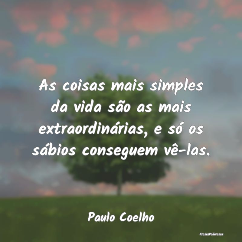 As coisas mais simples da vida são as mais extrao... As coisas mais simples da vida são as mais extrao...