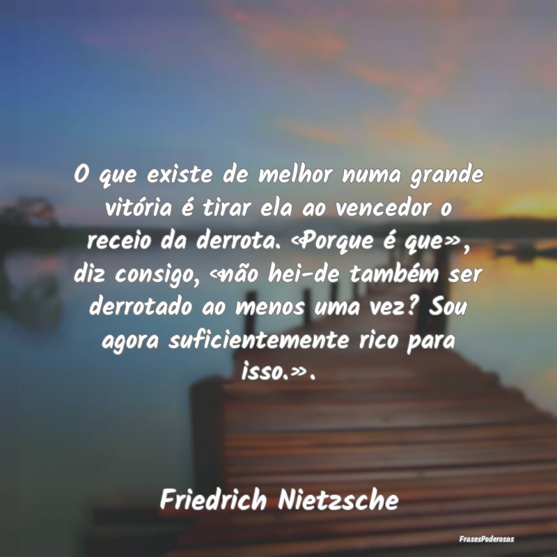 O que existe de melhor numa grande vitória é tir... O que existe de melhor numa grande vitória é tir...