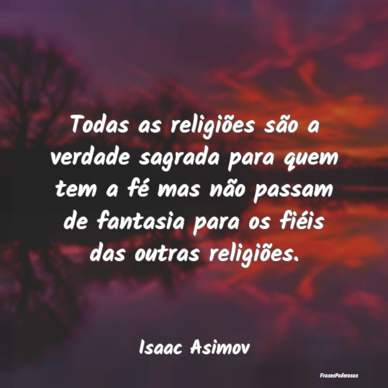 Todas as religiões são a verdade sagrada para qu... Todas as religiões são a verdade sagrada para qu...