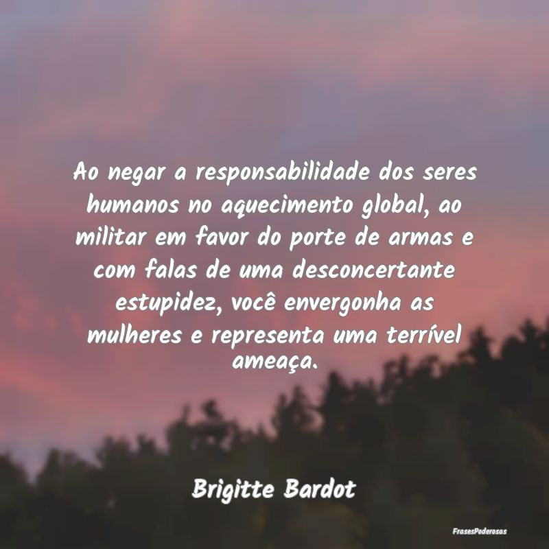 Ao negar a responsabilidade dos seres humanos no a... Ao negar a responsabilidade dos seres humanos no a...