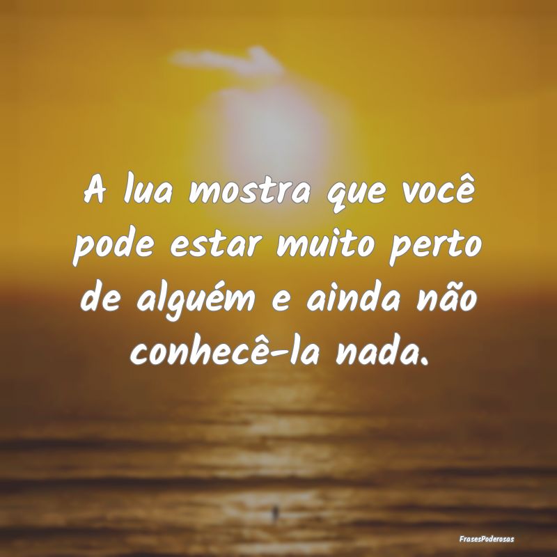 A lua mostra que você pode estar muito perto de a...