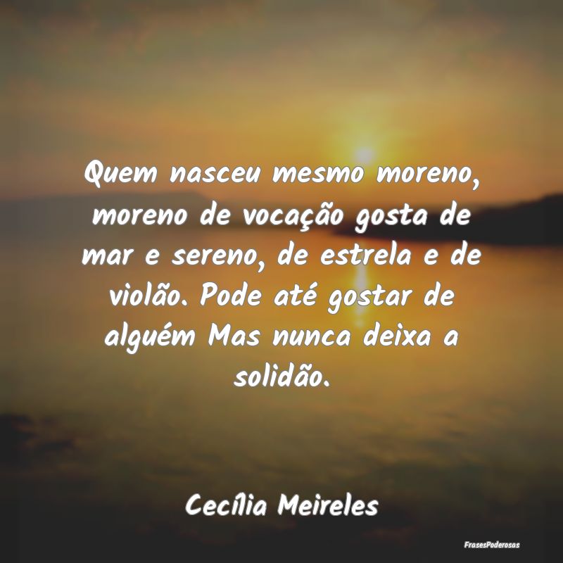 Quem nasceu mesmo moreno, moreno de vocação gost...