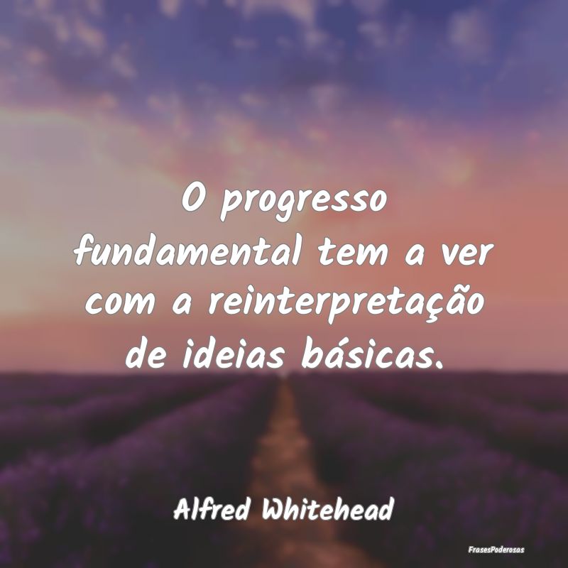 O progresso fundamental tem a ver com a reinterpre...