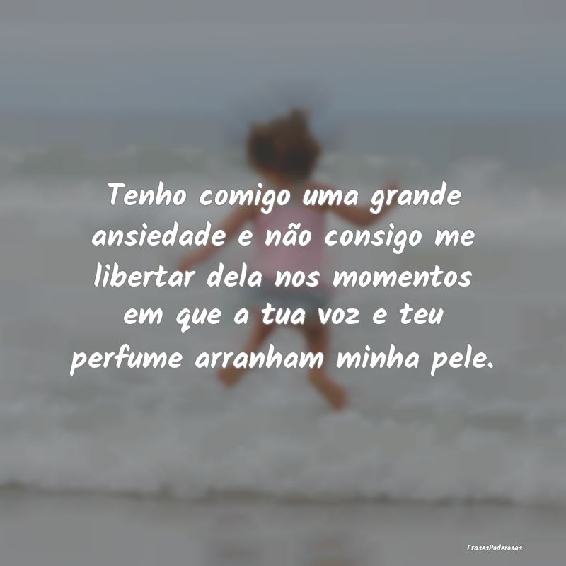 Tenho comigo uma grande ansiedade e não consigo m... Tenho comigo uma grande ansiedade e não consigo m...