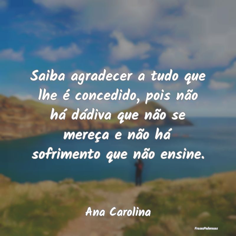 Saiba agradecer a tudo que lhe é concedido, pois ... Saiba agradecer a tudo que lhe é concedido, pois ...