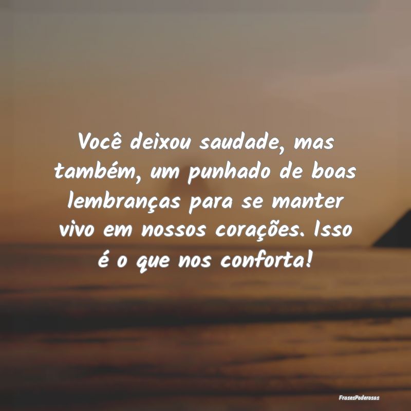 Frases de Conforto - Você deixou saudade, mas também, um punhado de b...