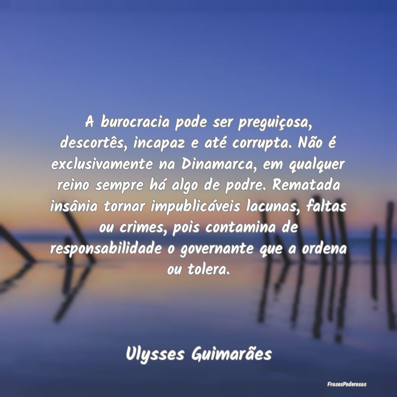 A burocracia pode ser preguiçosa, descortês, inc... A burocracia pode ser preguiçosa, descortês, inc...
