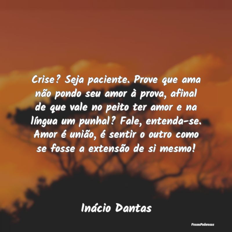 Crise? Seja paciente. Prove que ama não pondo seu... Crise? Seja paciente. Prove que ama não pondo seu...